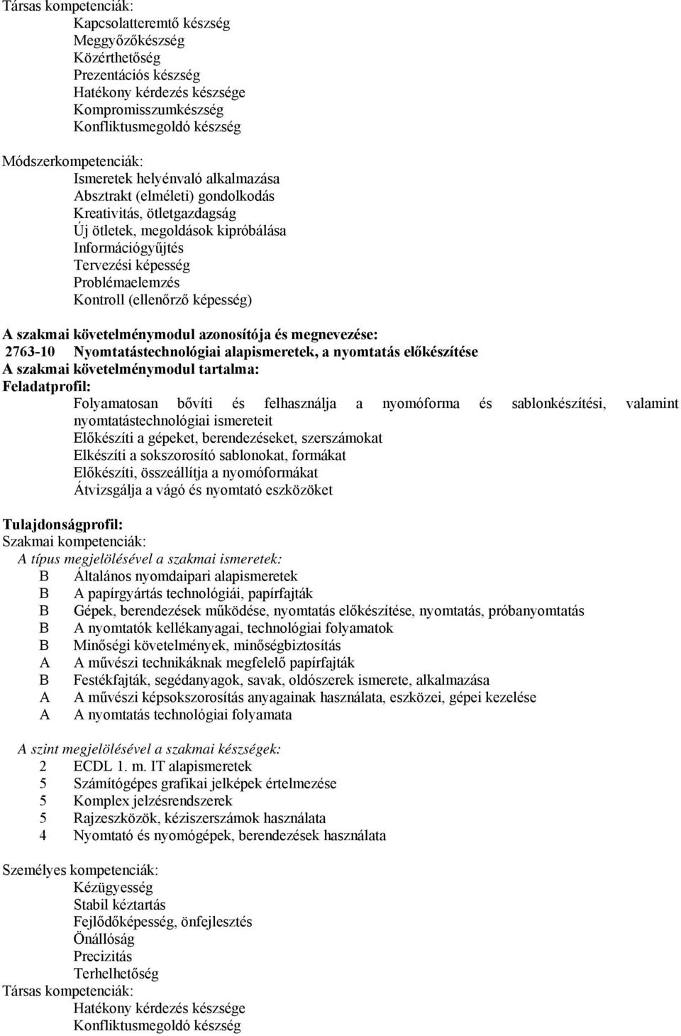 (ellenőrző képesség) A szakmai követelménymodul azonosítója és megnevezése: 2763-10 Nyomtatástechnológiai alapismeretek, a nyomtatás előkészítése A szakmai követelménymodul tartalma: Feladatprofil: