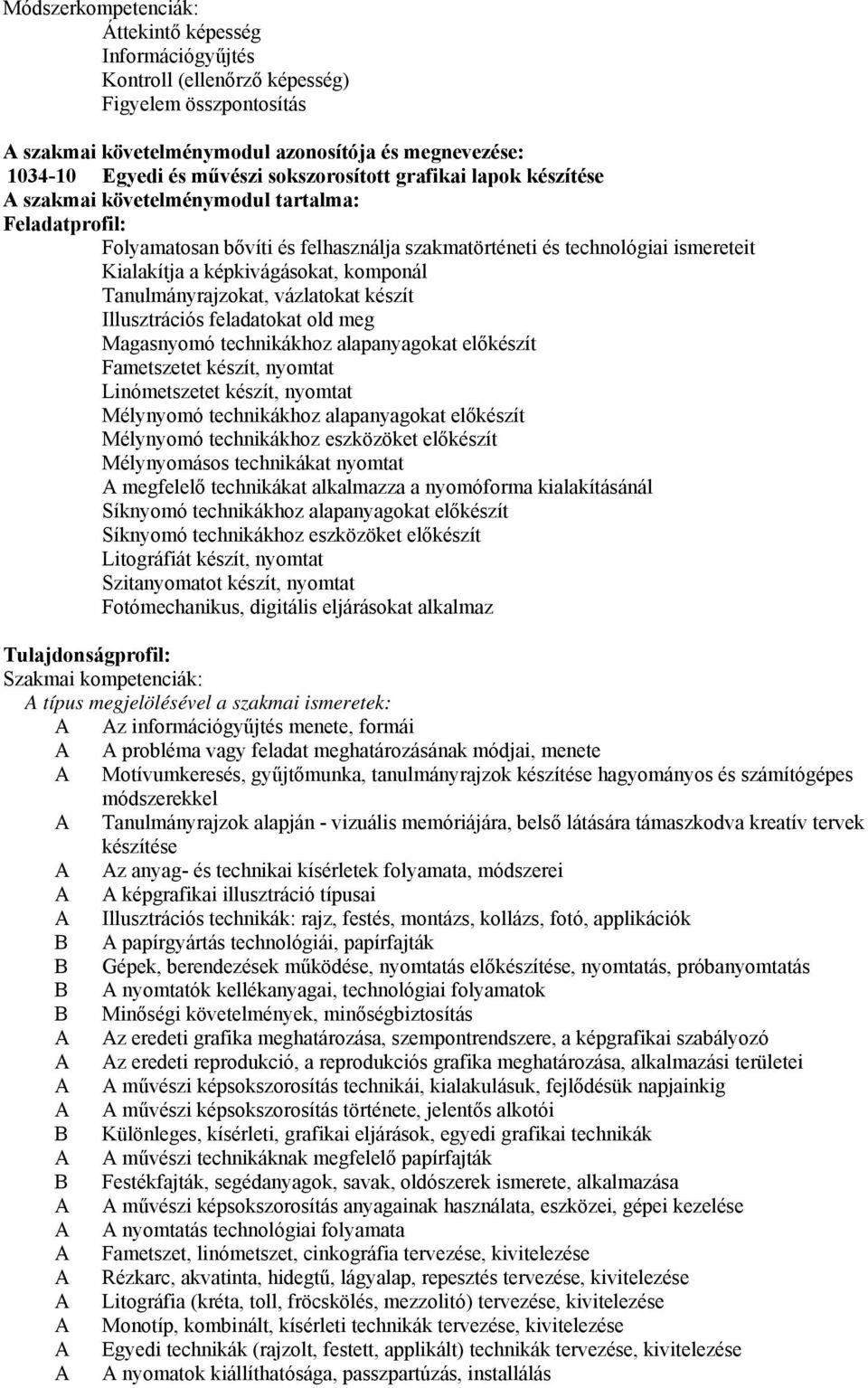 komponál Tanulmányrajzokat, vázlatokat készít Illusztrációs feladatokat old meg Magasnyomó technikákhoz alapanyagokat előkészít Fametszetet készít, nyomtat Linómetszetet készít, nyomtat Mélynyomó