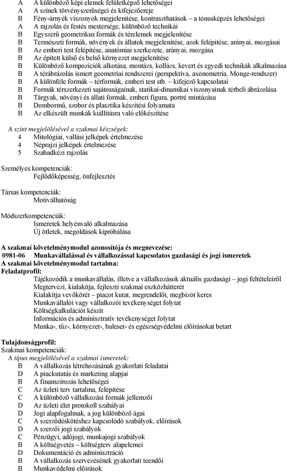 felépítése, anatómiai szerkezete, arányai, mozgása Az épített külső és belső környezet megjelenítése Különböző kompozíciók alkotása, montázs, kollázs, kevert és egyedi technikák alkalmazása A