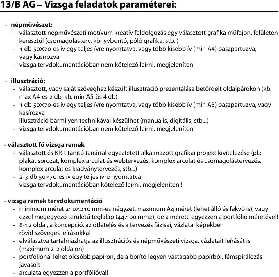 ) - 1 db 50 70-es ív egy teljes ívre nyomtatva, vagy több kisebb ív (min A4) paszpartuzva, vagy kasírozva - vizsga tervdokumentációban nem kötelező leírni, megjeleníteni - illusztráció: - választott,