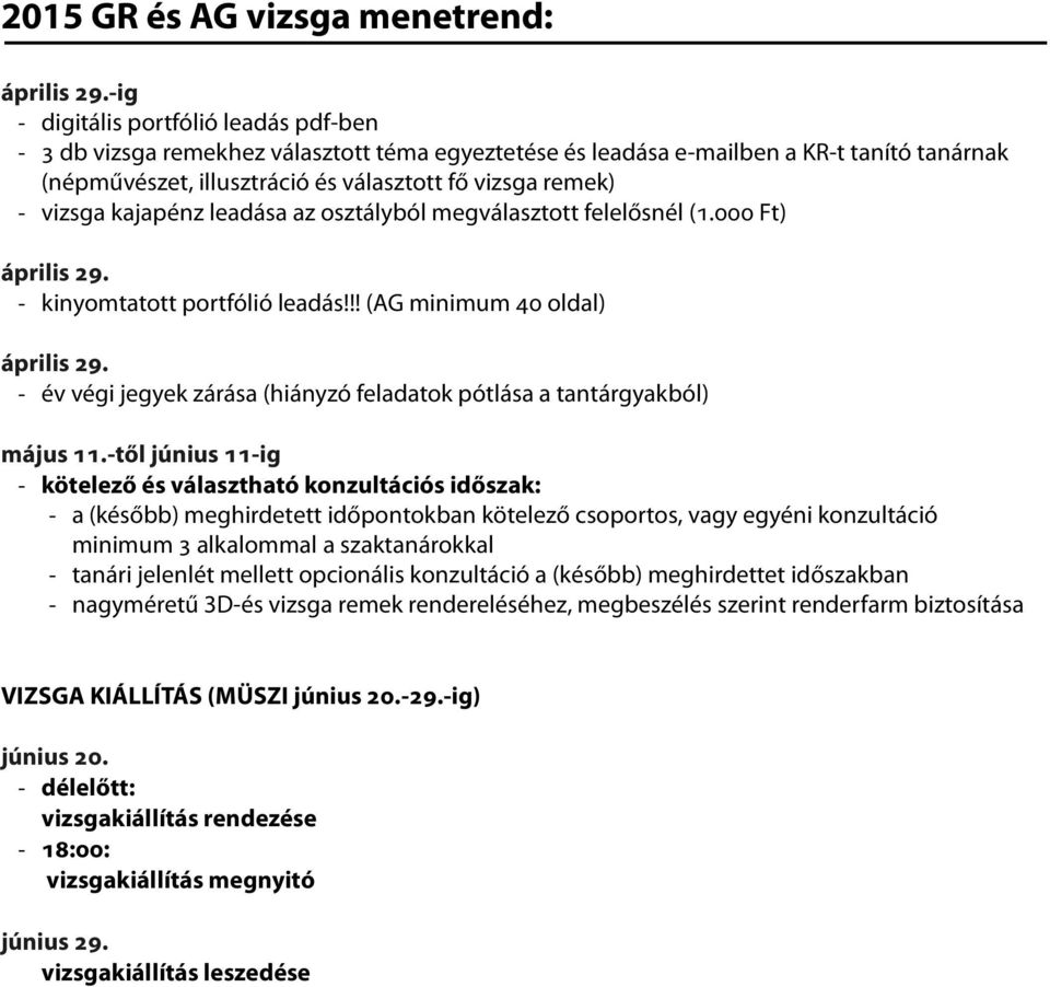 vizsga kajapénz leadása az osztályból megválasztott felelősnél (1.000 Ft) április 29. - kinyomtatott portfólió leadás!!! (AG minimum 40 oldal) április 29.