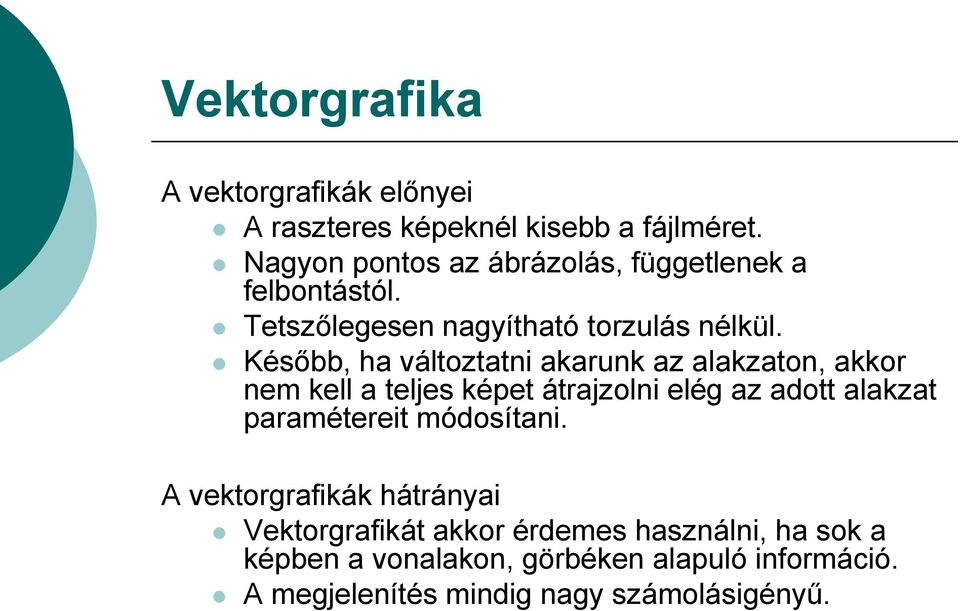 Később, ha változtatni akarunk az alakzaton, akkor nem kell a teljes képet átrajzolni elég az adott alakzat