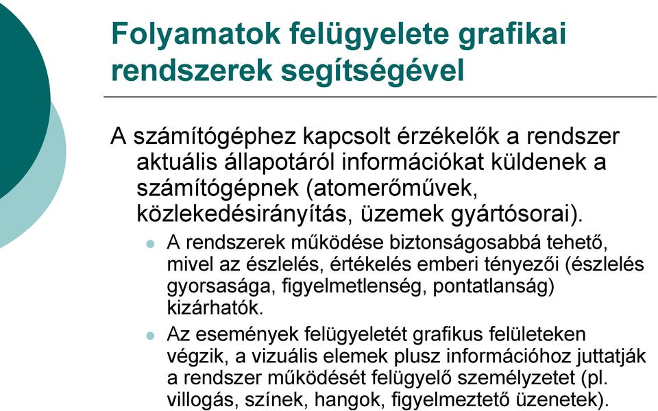 A rendszerek működése biztonságosabbá tehető, mivel az észlelés, értékelés emberi tényezői (észlelés gyorsasága, figyelmetlenség, pontatlanság)