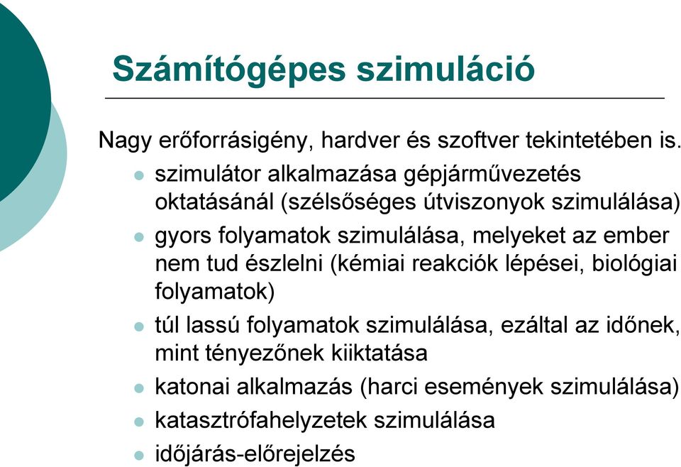 szimulálása, melyeket az ember nem tud észlelni (kémiai reakciók lépései, biológiai folyamatok) túl lassú folyamatok