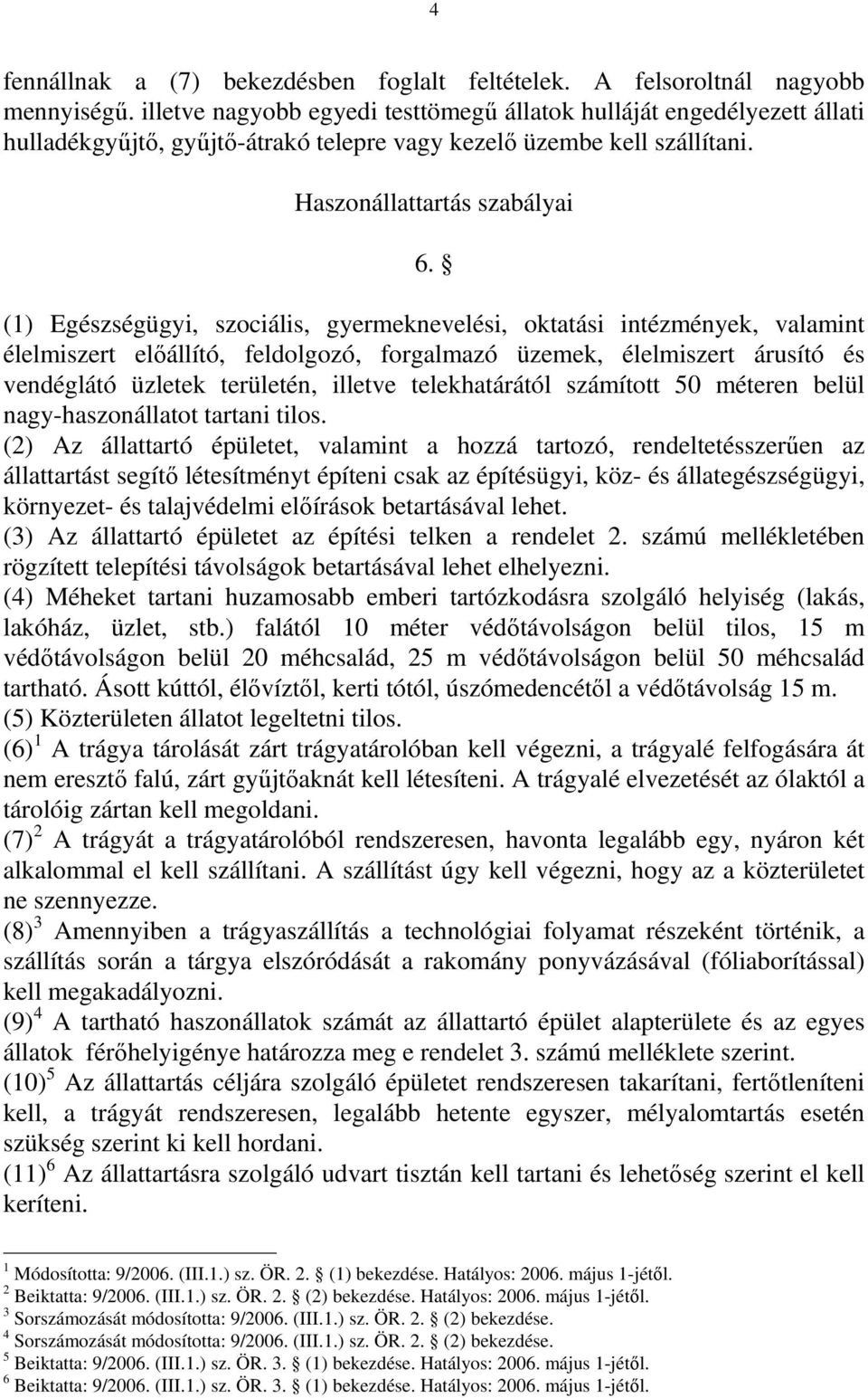 (1) Egészségügyi, szociális, gyermeknevelési, oktatási intézmények, valamint élelmiszert elıállító, feldolgozó, forgalmazó üzemek, élelmiszert árusító és vendéglátó üzletek területén, illetve