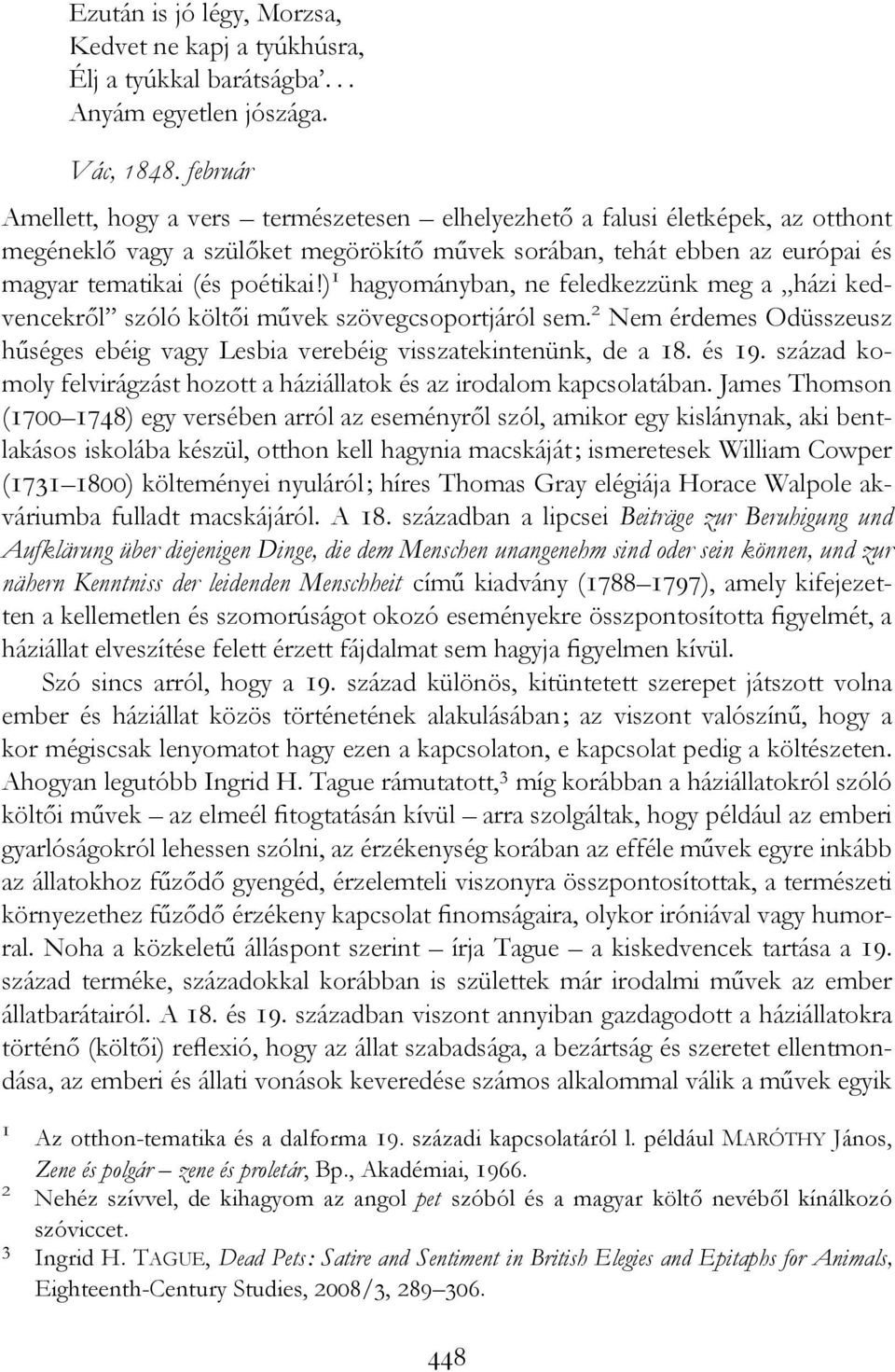 ) 1 hagyományban, ne feledkezzünk meg a házi kedvencekről szóló költői művek szövegcsoportjáról sem. 2 Nem érdemes Odüsszeusz hűséges ebéig vagy Lesbia verebéig visszatekintenünk, de a 18. és 19.