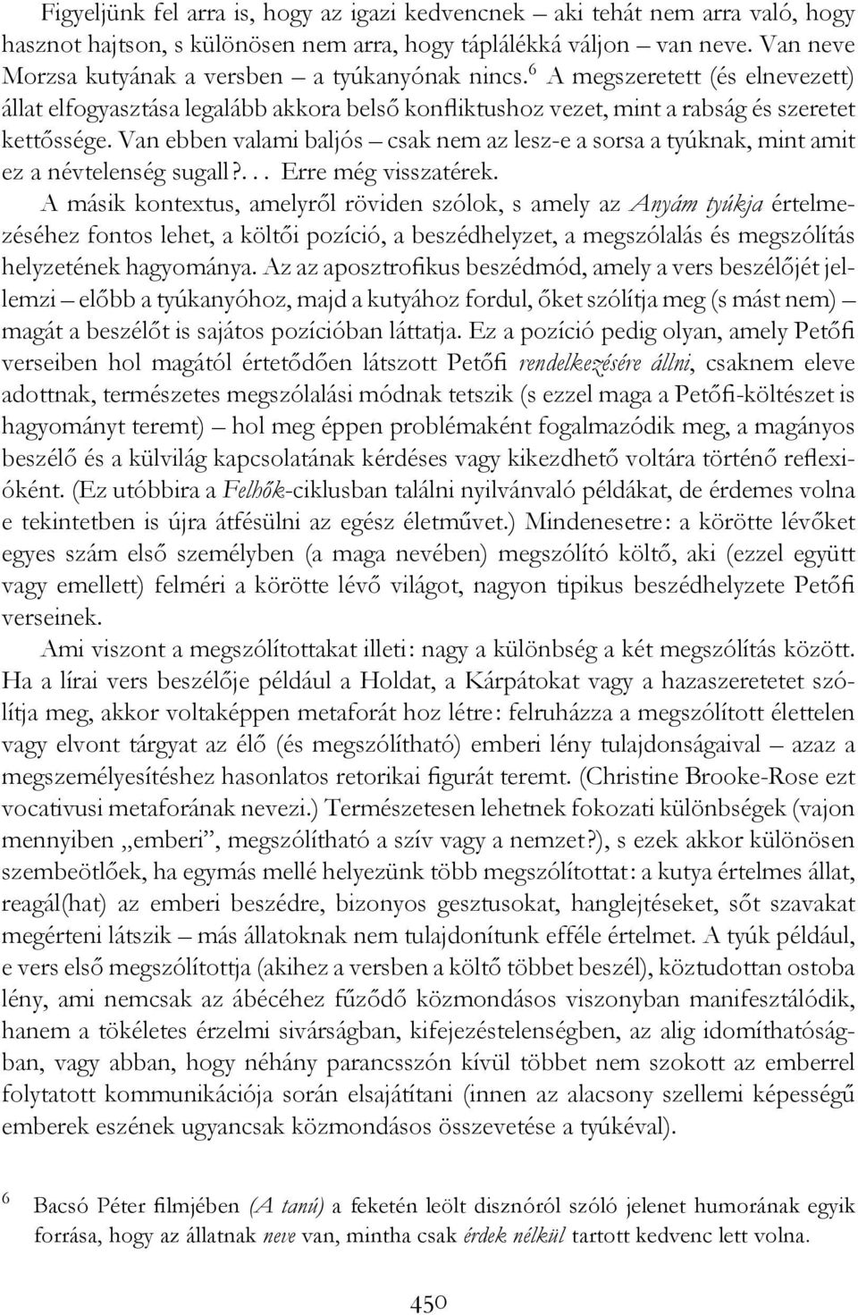 Van ebben valami baljós csak nem az lesz-e a sorsa a tyúknak, mint amit ez a névtelenség sugall?... Erre még visszatérek.