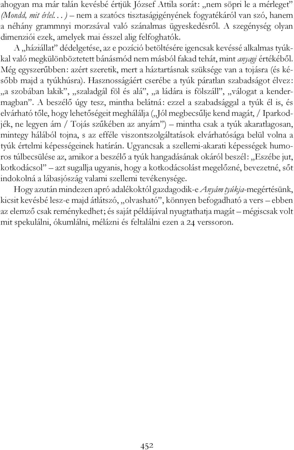 A háziállat dédelgetése, az e pozíció betöltésére igencsak kevéssé alkalmas tyúkkal való megkülönböztetett bánásmód nem másból fakad tehát, mint anyagi értékéből.