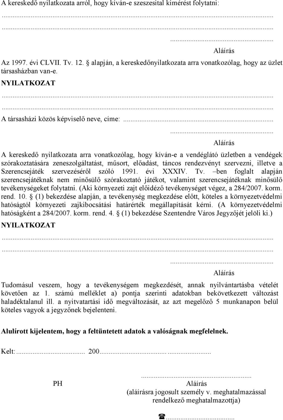 ..... A kereskedı nyilatkozata arra vonatkozólag, hogy kíván-e a vendéglátó üzletben a vendégek szórakoztatására zeneszolgáltatást, mősort, elıadást, táncos rendezvényt szervezni, illetve a