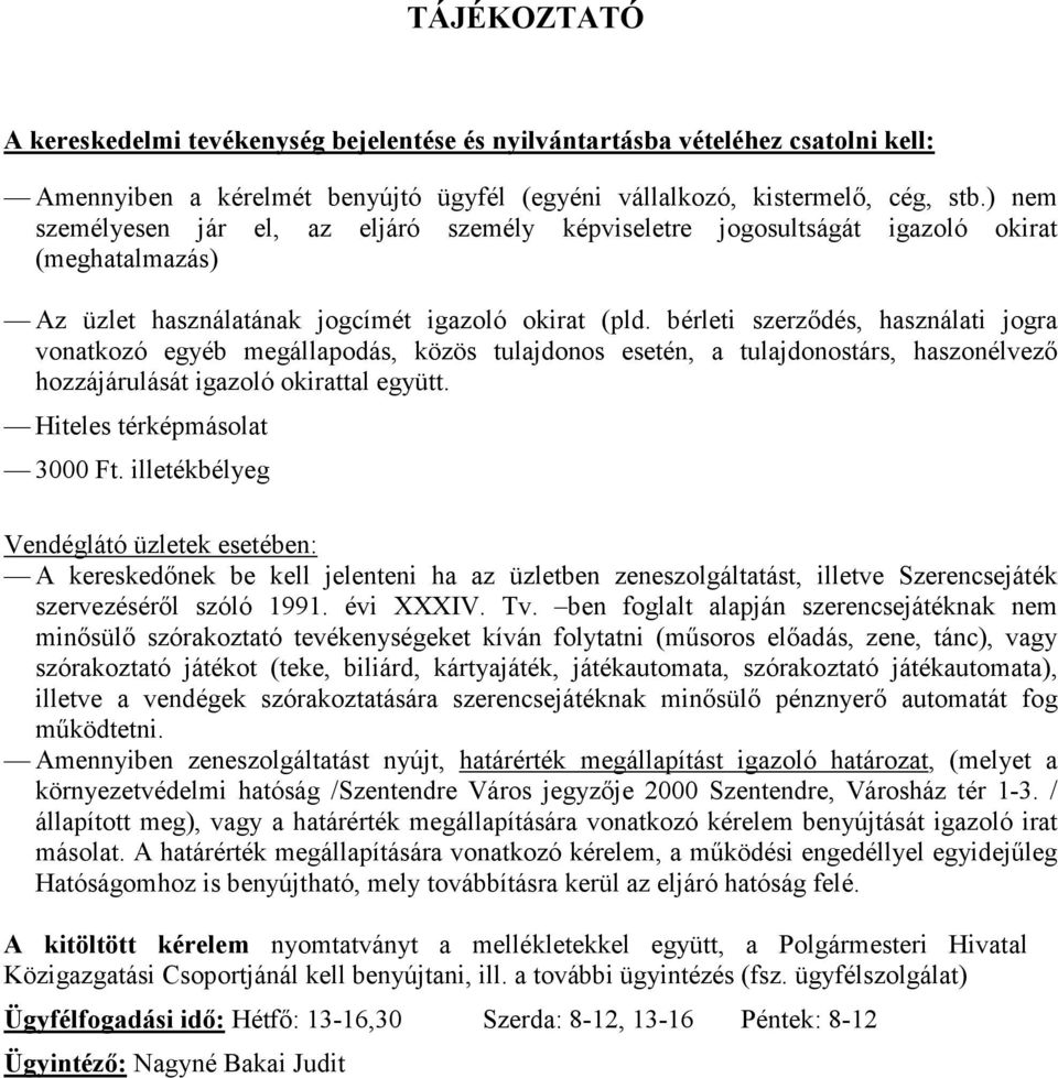 bérleti szerzıdés, használati jogra vonatkozó egyéb megállapodás, közös tulajdonos esetén, a tulajdonostárs, haszonélvezı hozzájárulását igazoló okirattal együtt. Hiteles térképmásolat 3000 Ft.