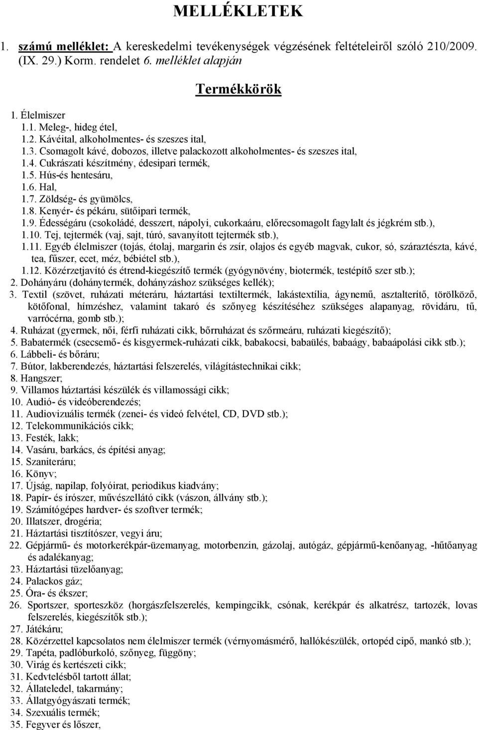 Hal, 1.7. Zöldség- és gyümölcs, 1.8. Kenyér- és pékáru, sütıipari termék, 1.9. Édességáru (csokoládé, desszert, nápolyi, cukorkaáru, elırecsomagolt fagylalt és jégkrém stb.), 1.10.