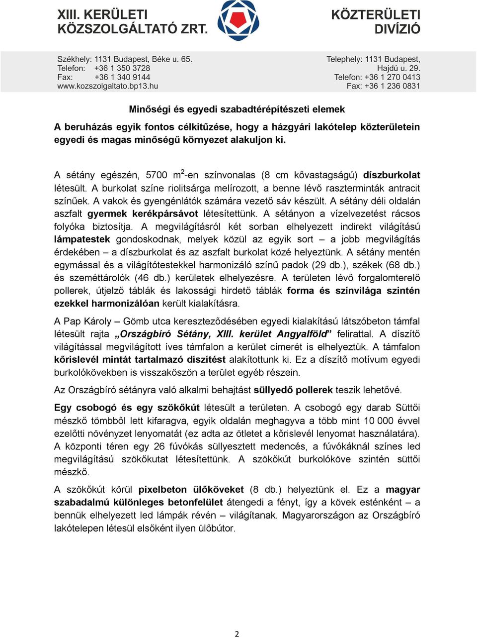 A vakok és gyengénlátók számára vezető sáv készült. A sétány déli oldalán aszfalt gyermek kerékpársávot létesítettünk. A sétányon a vízelvezetést rácsos folyóka biztosítja.