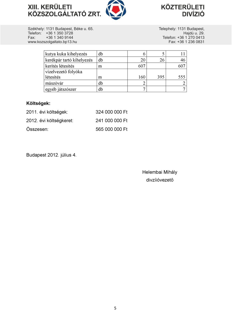 db 7 7 Költségek: 2011. évi költségek: 324 000 000 Ft 2012.