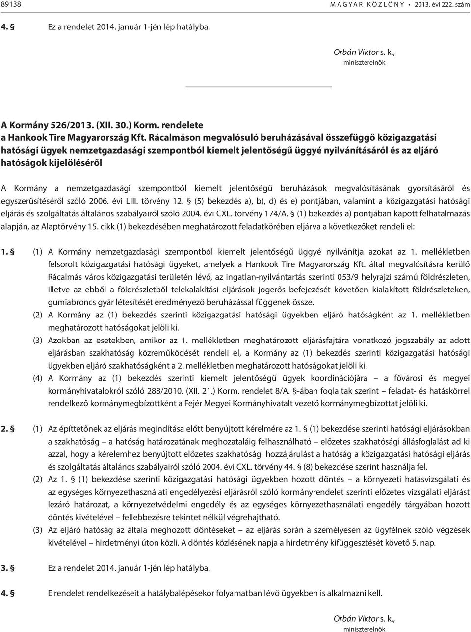 Rácalmáson megvalósuló beruházásával összefüggő közigazgatási hatósági ügyek nemzetgazdasági szempontból kiemelt jelentőségű üggyé nyilvánításáról és az eljáró hatóságok kijelöléséről A Kormány a