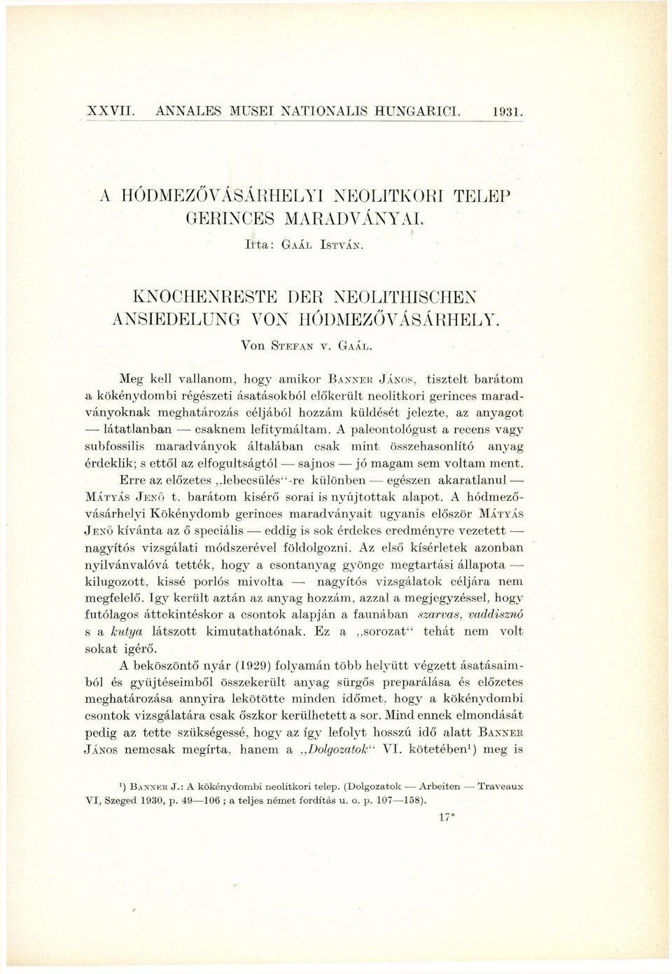 Meg kell vallanom, hogy amikor BANNEB JÁNOS, tisztelt barátom a kökénydombi régészeti ásatásokból előkerült neolitkori gerinces maradványoknak meghatározás céljából hozzám küldését jelezte, az