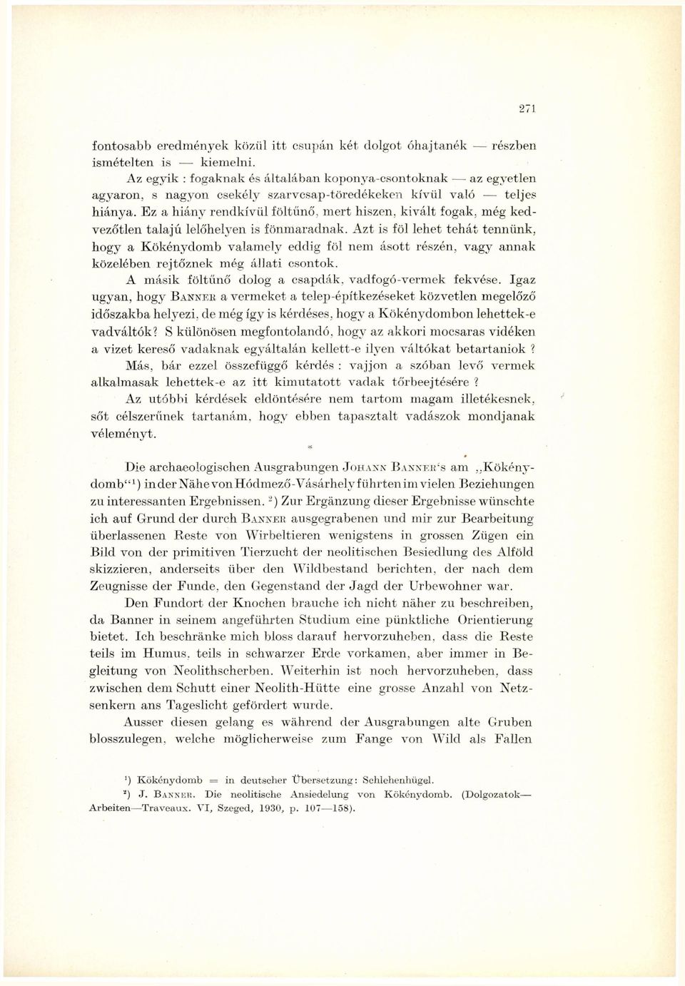 Ez a hiány rendkívül föltűnő, mert hiszen, kivált fogak, még kedvezőtlen talajú lelőhelyen is fönmaradnak.