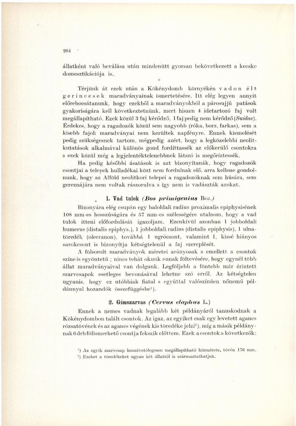 Ezek közül 3 faj kérődző, 1 faj pedig nem kérődzőimbe). Érdekes, hogy a ragadozók közül sem nagyobb (róka, borz, farkas), sem a kisebb fajok maradványai nem kerültek napfényre.