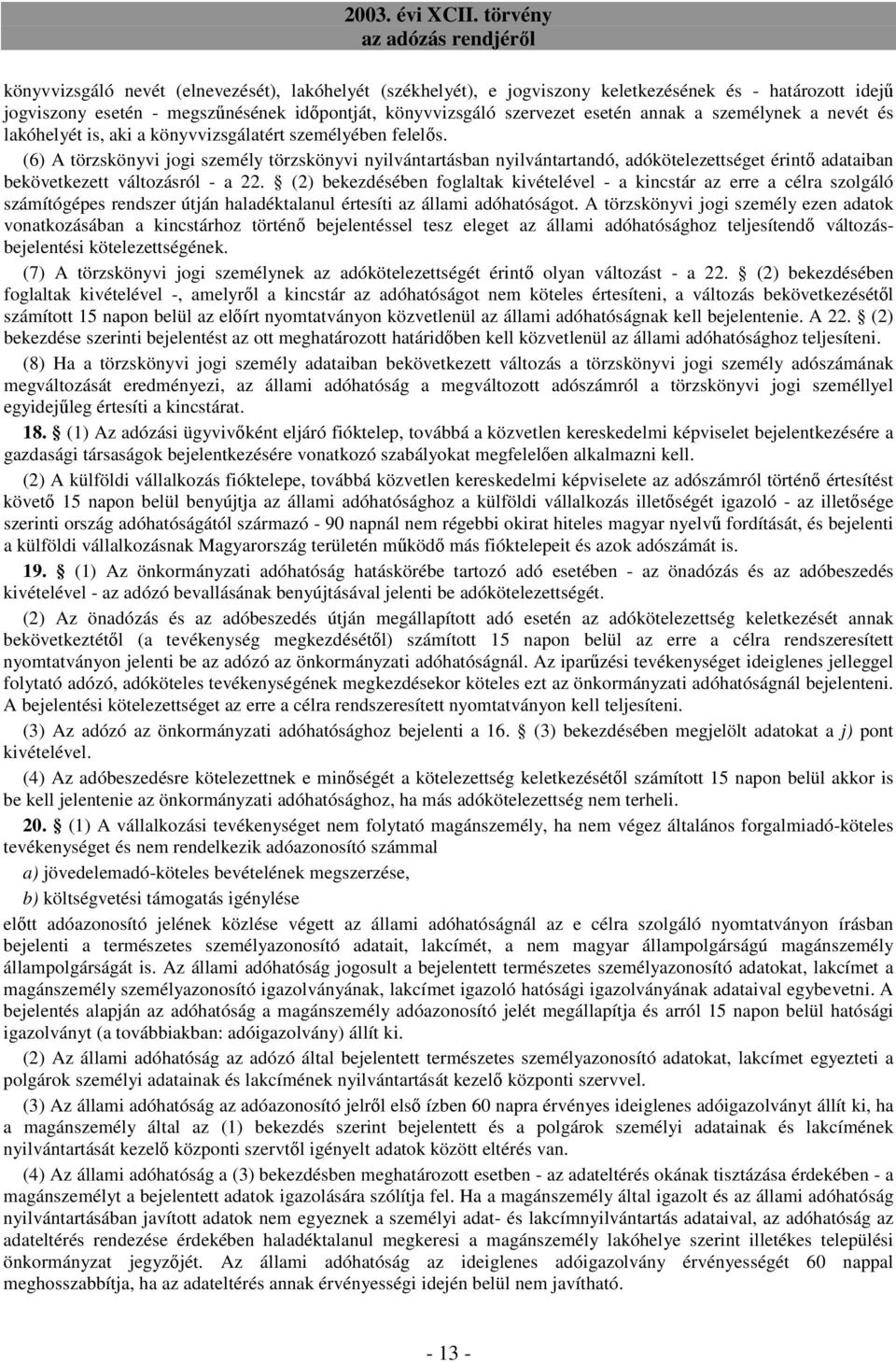 (6) A törzskönyvi jogi személy törzskönyvi nyilvántartásban nyilvántartandó, adókötelezettséget érintı adataiban bekövetkezett változásról - a 22.