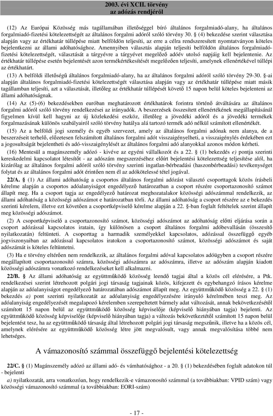 Amennyiben választás alapján teljesíti belföldön általános forgalmiadófizetési kötelezettségét, választását a tárgyévre a tárgyévet megelızı adóév utolsó napjáig kell bejelentenie.