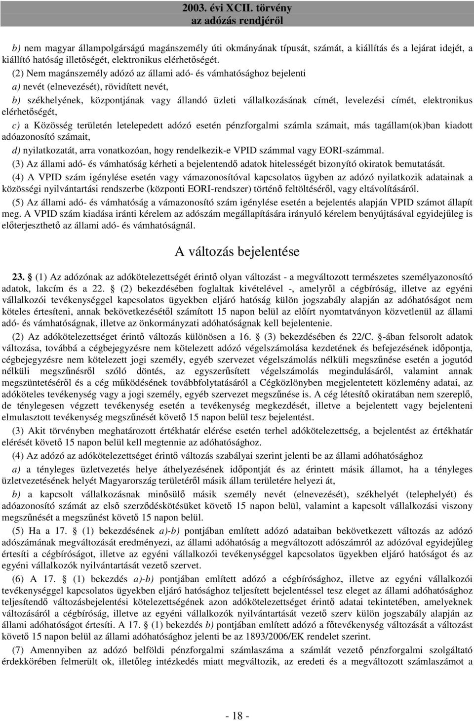 címét, elektronikus elérhetıségét, c) a Közösség területén letelepedett adózó esetén pénzforgalmi számla számait, más tagállam(ok)ban kiadott adóazonosító számait, d) nyilatkozatát, arra vonatkozóan,