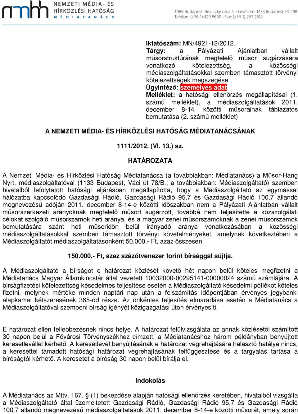 Ügyintéző: személyes adat Melléklet: a hatósági ellenőrzés megállapításai (1. számú melléklet), a médiaszolgáltatások 2011. december 8-14. közötti műsorainak táblázatos bemutatása (2.