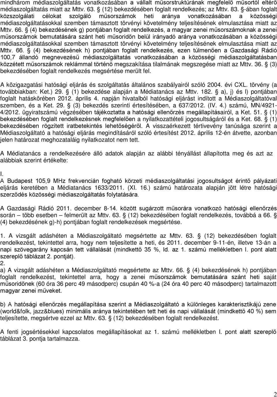 (4) bekezdésének g) pontjában foglalt rendelkezés, a magyar zenei műsorszámoknak a zenei műsorszámok bemutatására szánt heti műsoridőn belül irányadó aránya vonatkozásában a közösségi