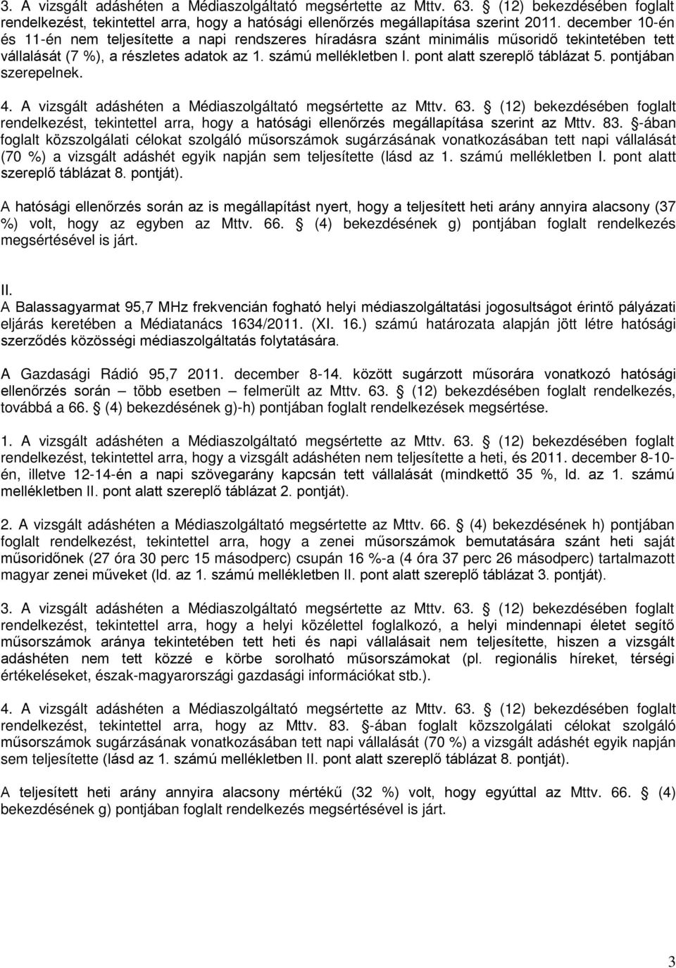 pont alatt szereplő táblázat 5. pontjában szerepelnek. 4. A vizsgált adáshéten a Médiaszolgáltató megsértette az Mttv. 63.