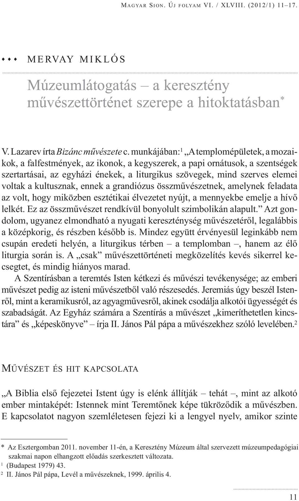 voltak a kultusznak, ennek a grandiózus összművészetnek, amelynek feladata az volt, hogy miközben esztétikai élvezetet nyújt, a mennyekbe emelje a hívő lelkét.