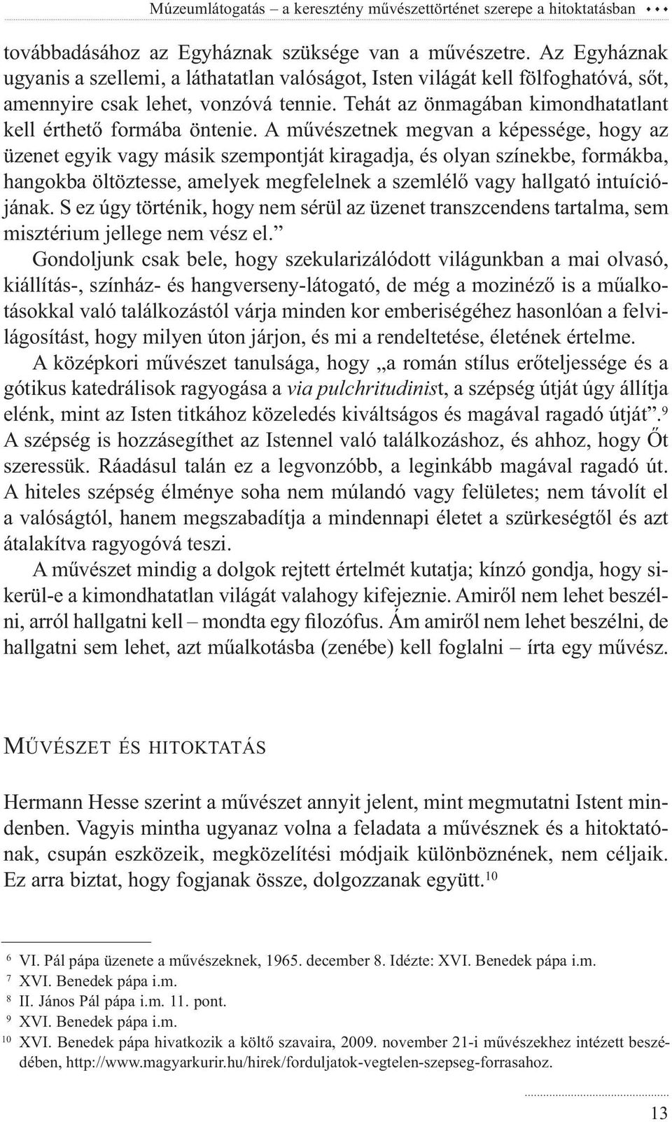 A művészetnek megvan a képessége, hogy az üzenet egyik vagy másik szempontját kiragadja, és olyan színekbe, formákba, hangokba öltöztesse, amelyek megfelelnek a szemlélő vagy hallgató intuíciójának.