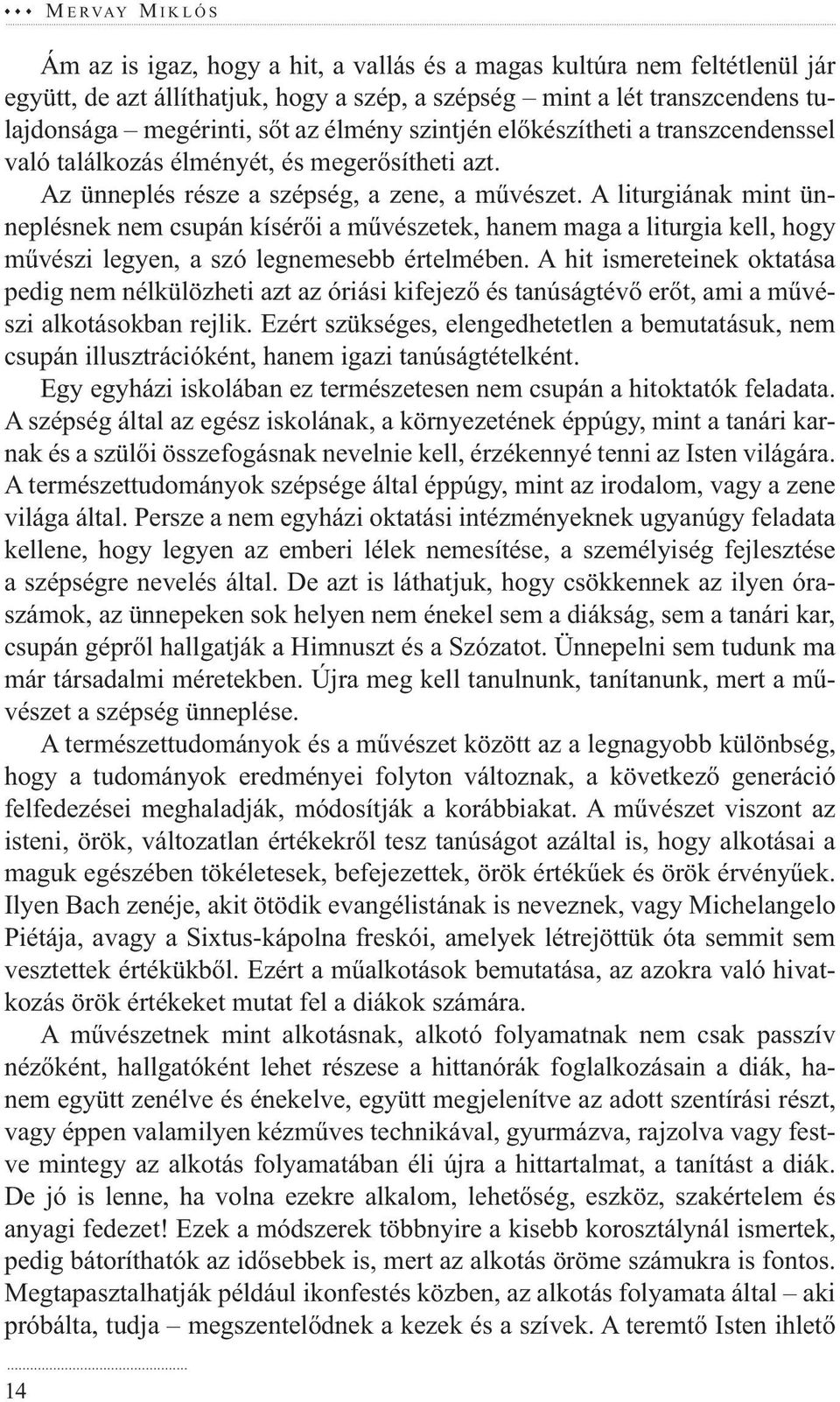 A liturgiának mint ünneplésnek nem csupán kísérői a művészetek, hanem maga a liturgia kell, hogy művészi legyen, a szó legnemesebb értelmében.