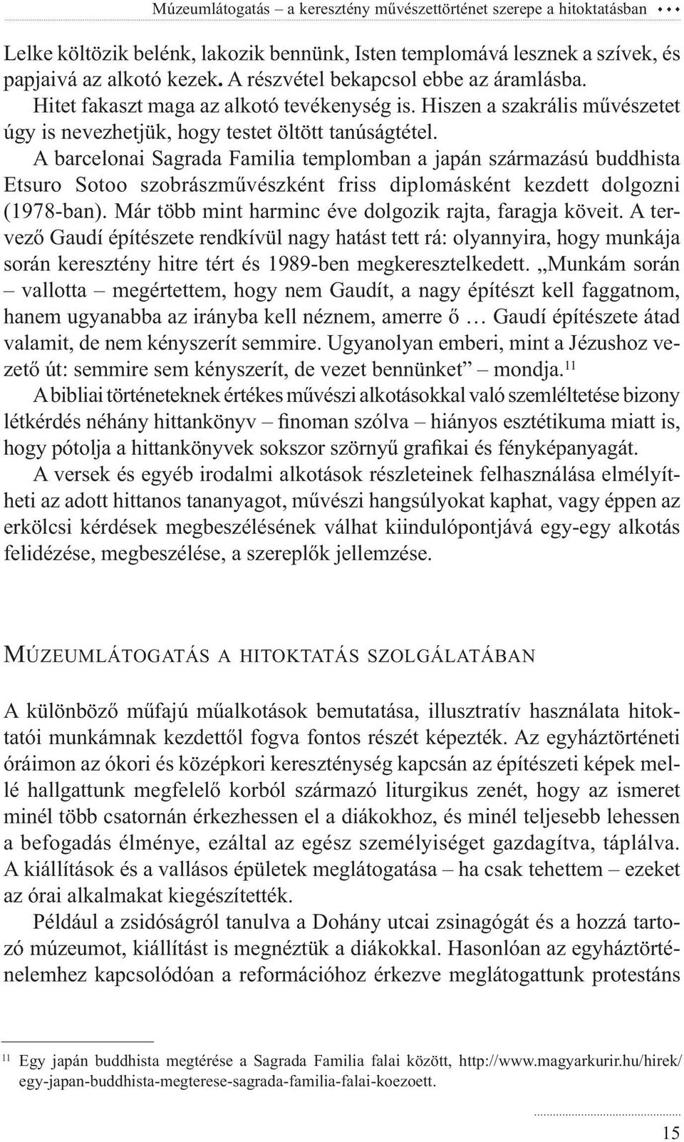 A barcelonai Sagrada Familia templomban a japán származású buddhista Etsuro Sotoo szobrászművészként friss diplomásként kezdett dolgozni (1978-ban).