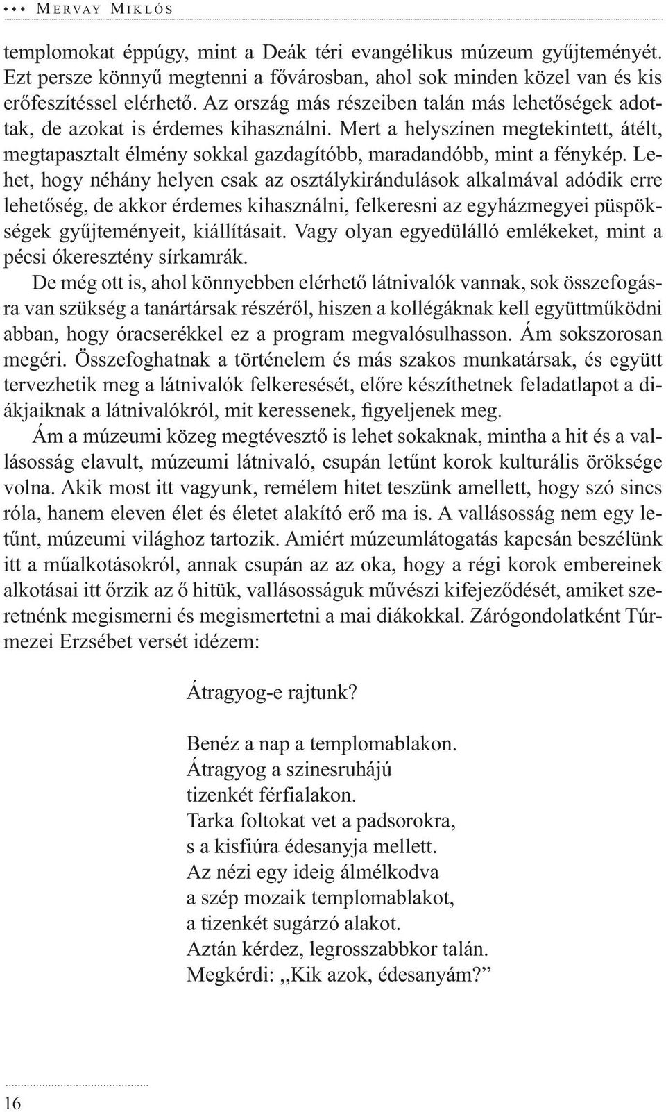 Lehet, hogy néhány helyen csak az osztálykirándulások alkalmával adódik erre lehetőség, de akkor érdemes kihasználni, felkeresni az egyházmegyei püspökségek gyűjteményeit, kiállításait.