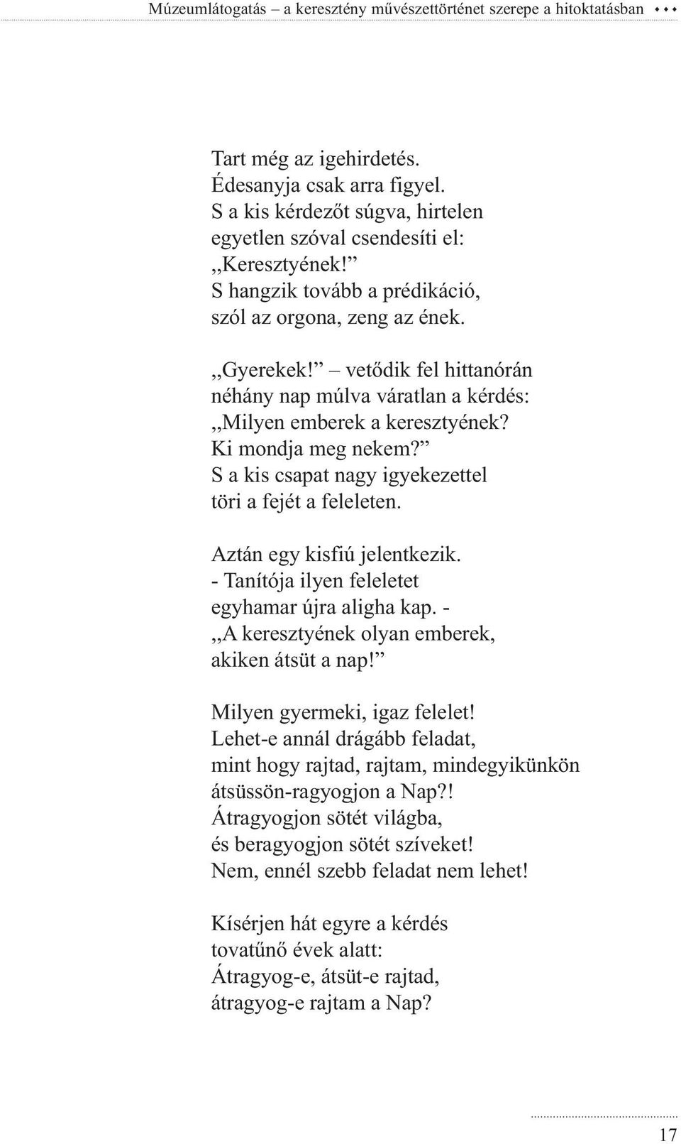 vetődik fel hittanórán néhány nap múlva váratlan a kérdés:,,milyen emberek a keresztyének? Ki mondja meg nekem? S a kis csapat nagy igyekezettel töri a fejét a feleleten. Aztán egy kisfiú jelentkezik.