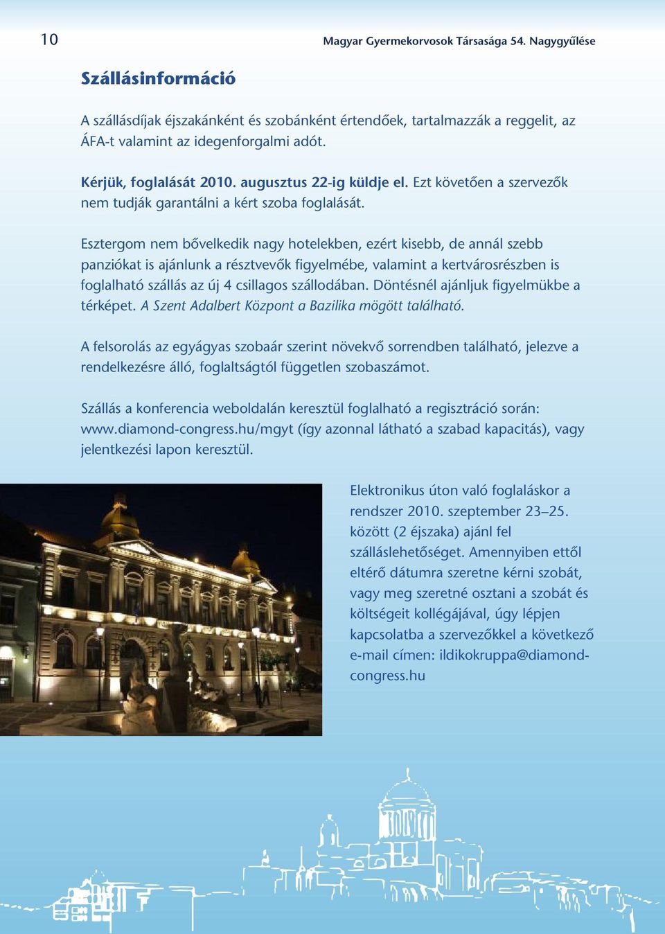 Esztergom nem bôvelkedik nagy hotelekben, ezért kisebb, de annál szebb panziókat is ajánlunk a résztvevôk figyelmébe, valamint a kertvárosrészben is foglalható szállás az új 4 csillagos szállodában.