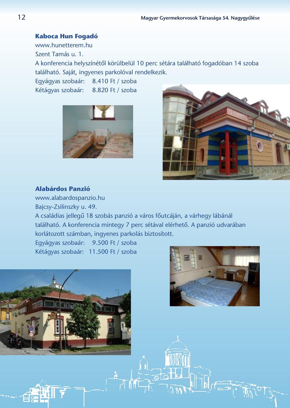 410 Ft / szoba Kétágyas szobaár: 8.820 Ft / szoba Alabárdos Panzió www.alabardospanzio.hu Bajcsy-Zsilinszky u. 49.