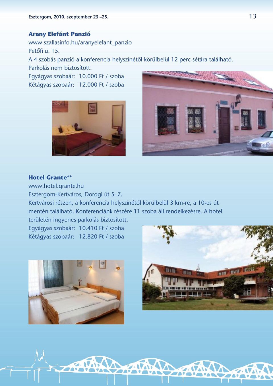000 Ft / szoba Kétágyas szobaár: 12.000 Ft / szoba Hotel Grante** www.hotel.grante.hu Esztergom-Kertváros, Dorogi út 5 7.