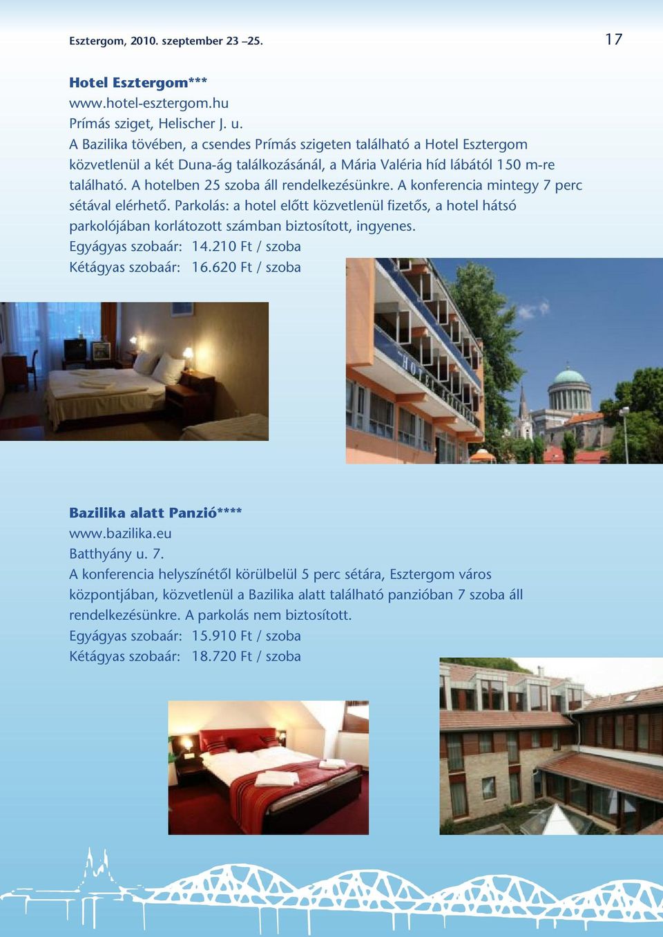 A hotelben 25 szoba áll rendelkezésünkre. A konferencia mintegy 7 perc sétával elérhetô.