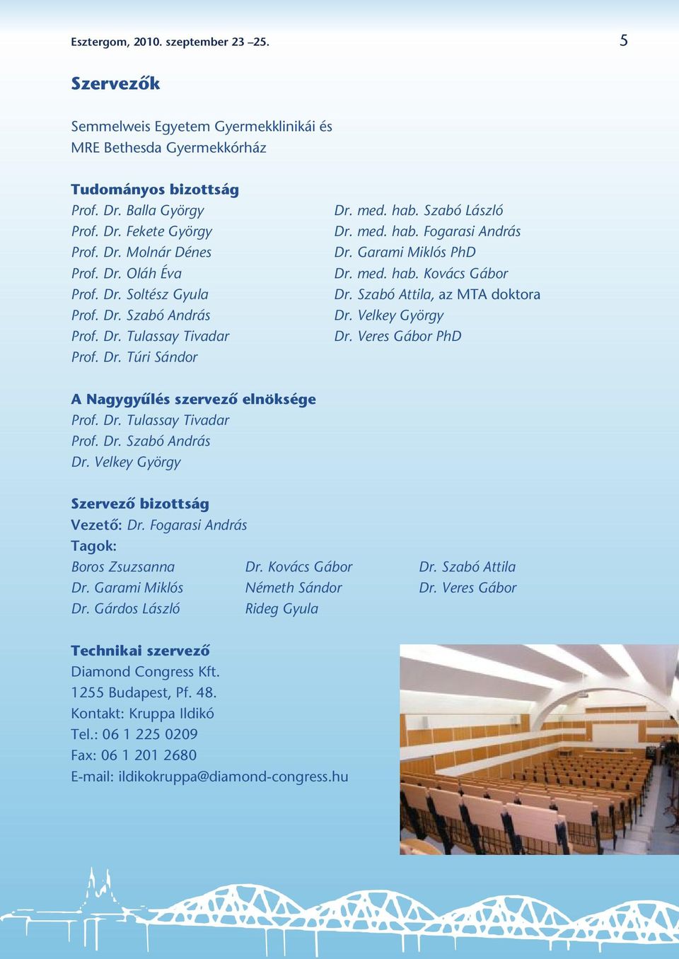 Szabó Attila, az MTA doktora Dr. Velkey György Dr. Veres Gábor PhD A Nagygyûlés szervezô elnöksége Prof. Dr. Tulassay Tivadar Prof. Dr. Szabó András Dr. Velkey György Szervezô bizottság Vezetô: Dr.