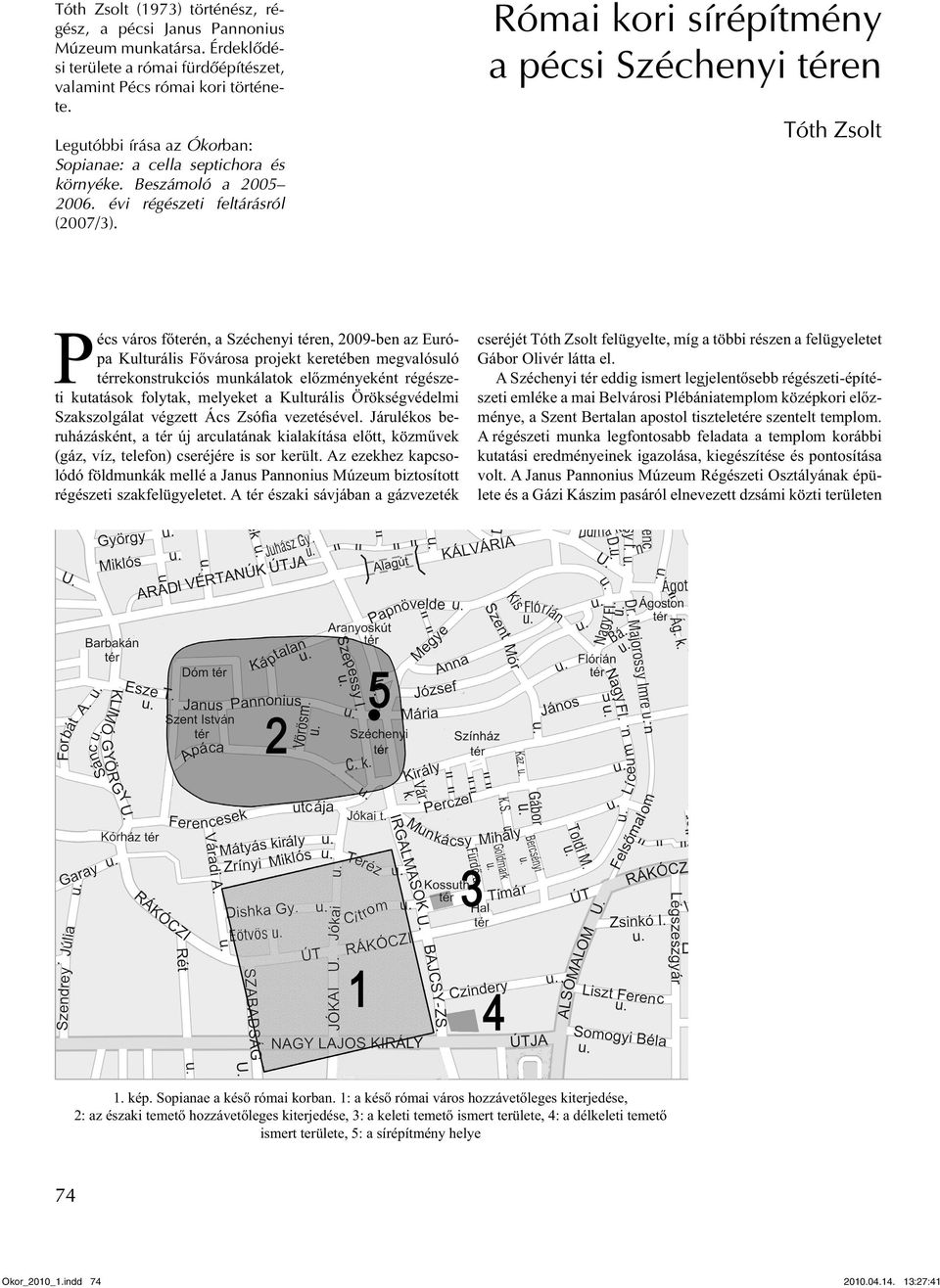 Római kori sírépítmény a pécsi Széchenyi téren Tóth Zsolt Pécs város főterén, a Széchenyi téren, 2009-ben az Európa Kulturális Fővárosa projekt keretében megvalósuló térrekonstrukciós munkálatok