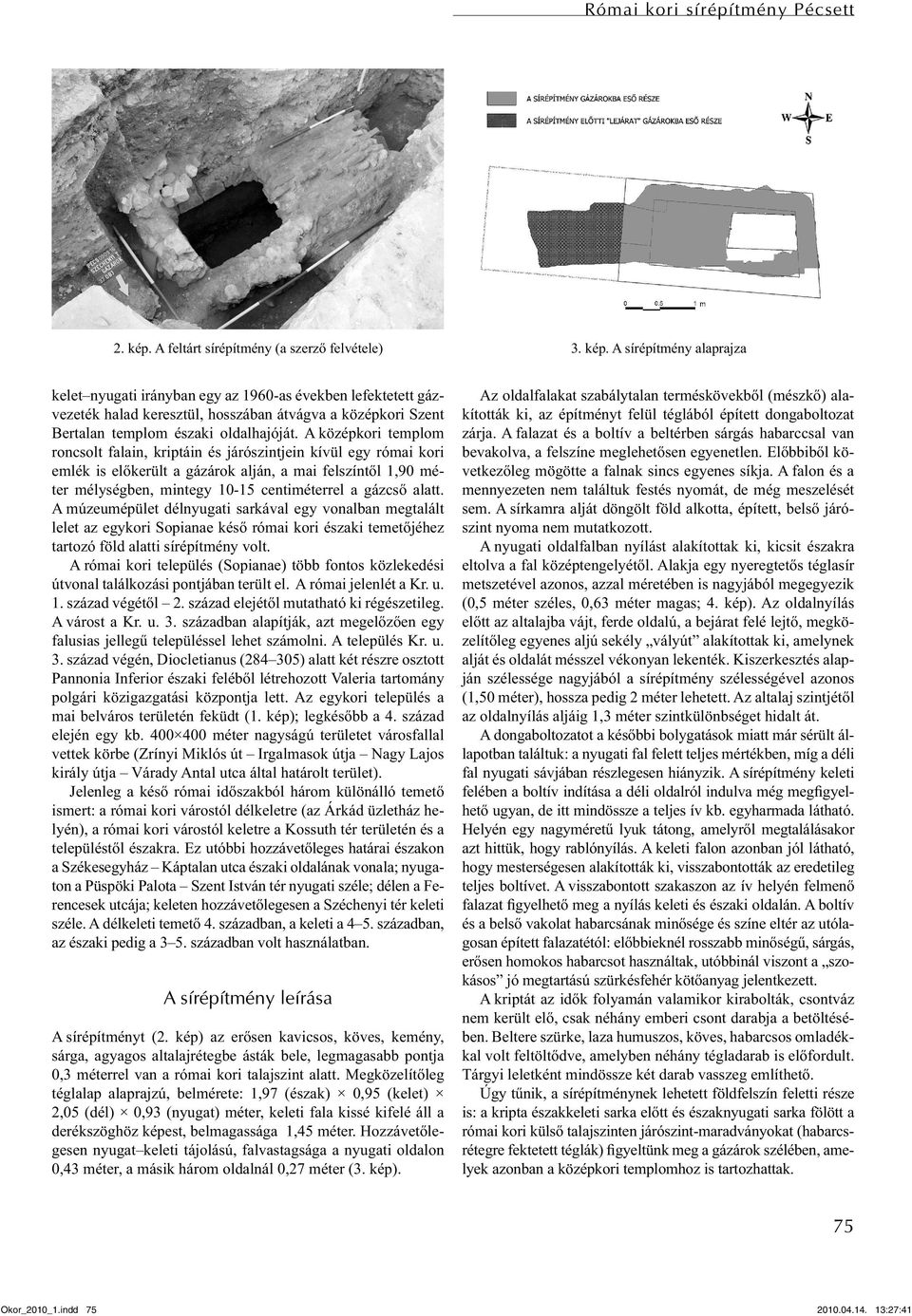 A sírépítmény alaprajza kelet nyugati irányban egy az 1960-as években lefektetett gázvezeték halad keresztül, hosszában átvágva a középkori Szent Bertalan templom északi oldalhajóját.