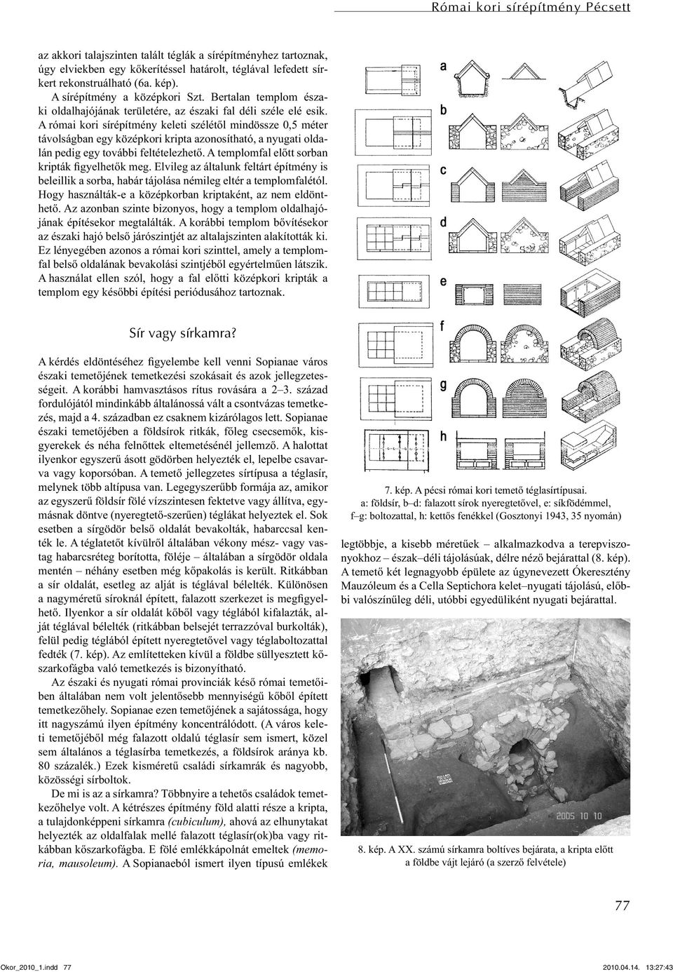 A római kori sírépítmény keleti szélétől mindössze 0,5 méter távolságban egy középkori kripta azonosítható, a nyugati oldalán pedig egy további feltételezhető.
