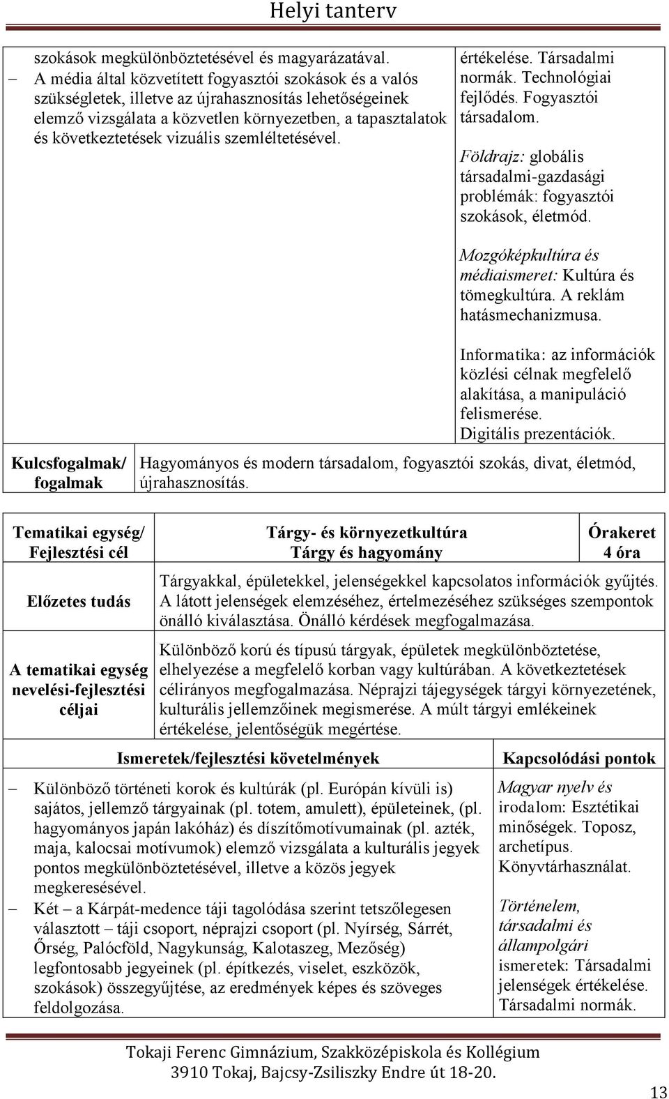 vizuális szemléltetésével. értékelése. Társadalmi normák. Technológiai fejlődés. Fogyasztói társadalom. Földrajz: globális társadalmi-gazdasági problémák: fogyasztói szokások, életmód.