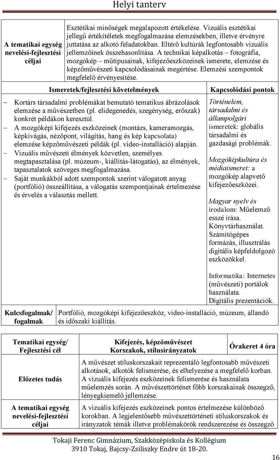 A technikai képalkotás fotográfia, mozgókép műtípusainak, kifejezőeszközeinek ismerete, elemzése és képzőművészeti kapcsolódásainak megértése. Elemzési szempontok megfelelő érvényesítése.