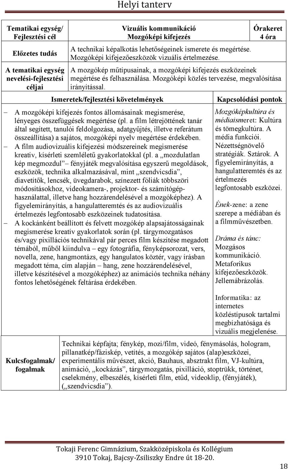 Mozgóképi közlés tervezése, megvalósítása irányítással. Ismeretek/fejlesztési követelmények A mozgóképi kifejezés fontos állomásainak megismerése, lényeges összefüggések megértése (pl.