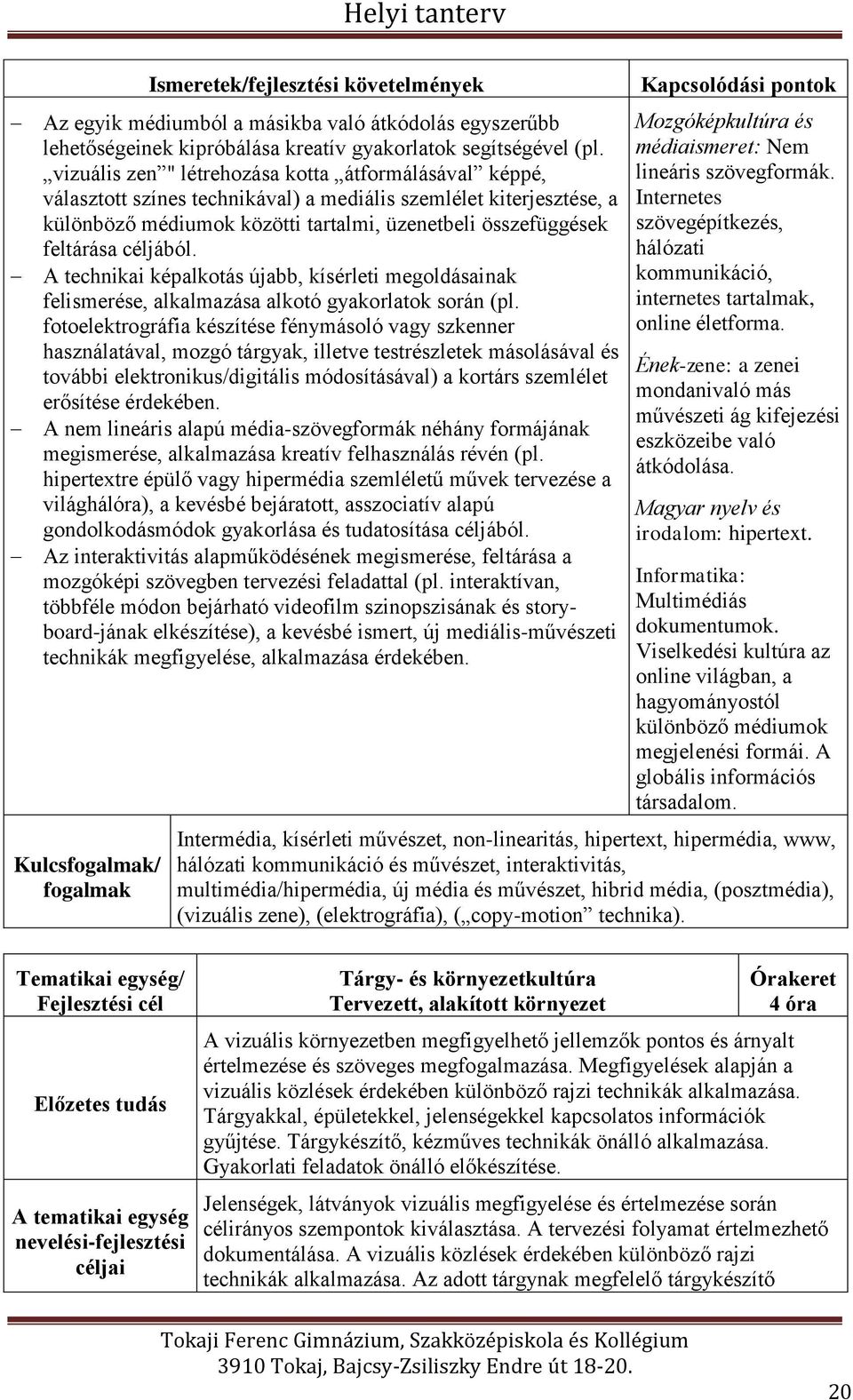 céljából. A technikai képalkotás újabb, kísérleti megoldásainak felismerése, alkalmazása alkotó gyakorlatok során (pl.