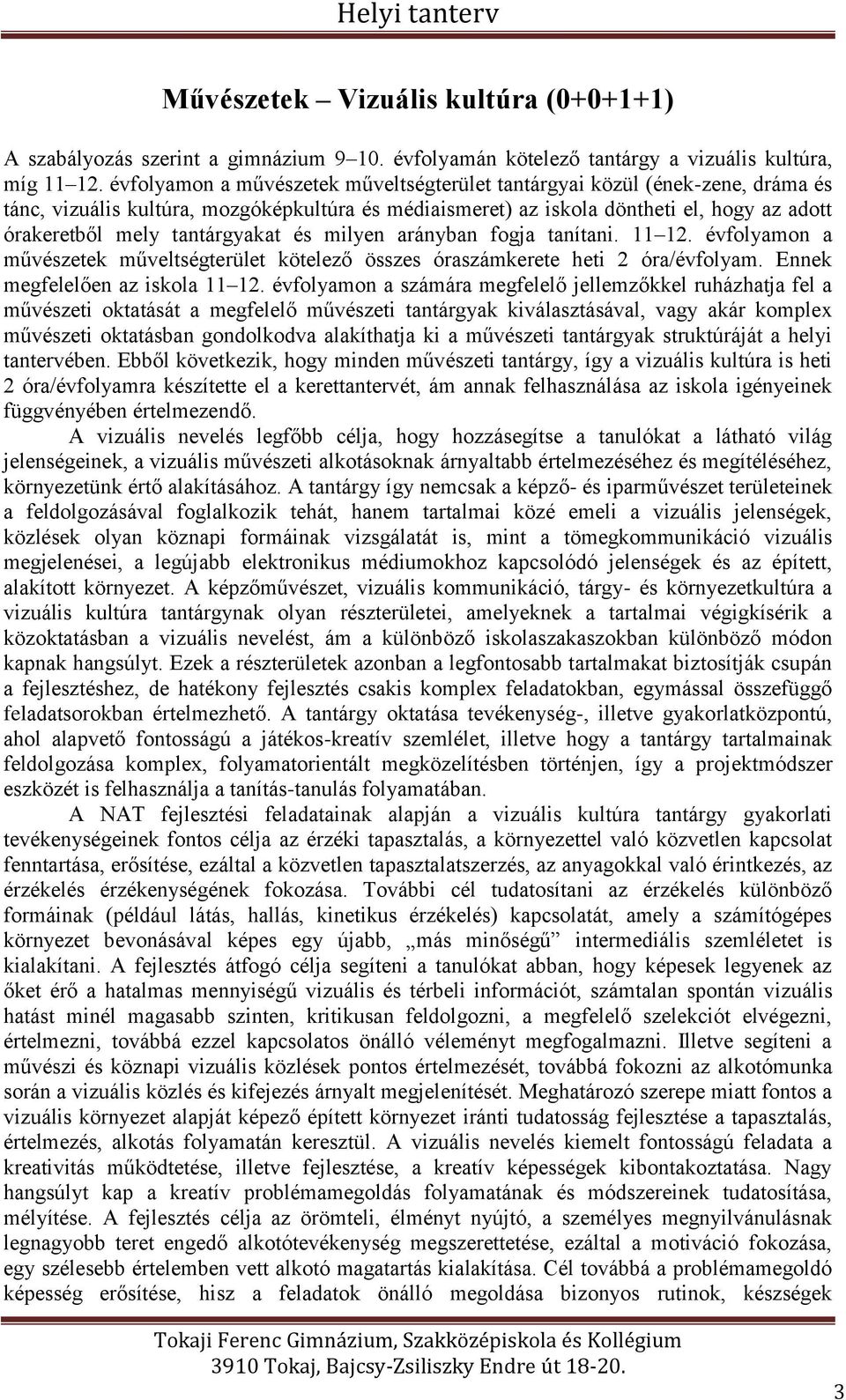 tantárgyakat és milyen arányban fogja tanítani. 11 12. évfolyamon a művészetek műveltségterület kötelező összes óraszámkerete heti 2 óra/évfolyam. Ennek megfelelően az iskola 11 12.