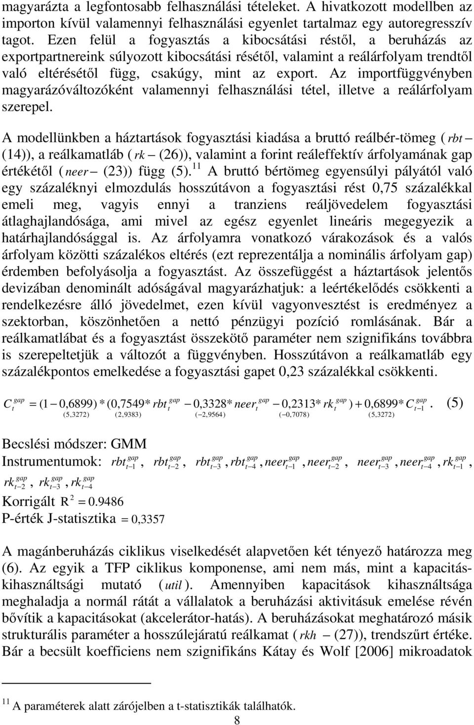 Az imporfüggvényben magyarázóválozókén valamennyi felhasználási éel illeve a reálárfolyam szerepel.