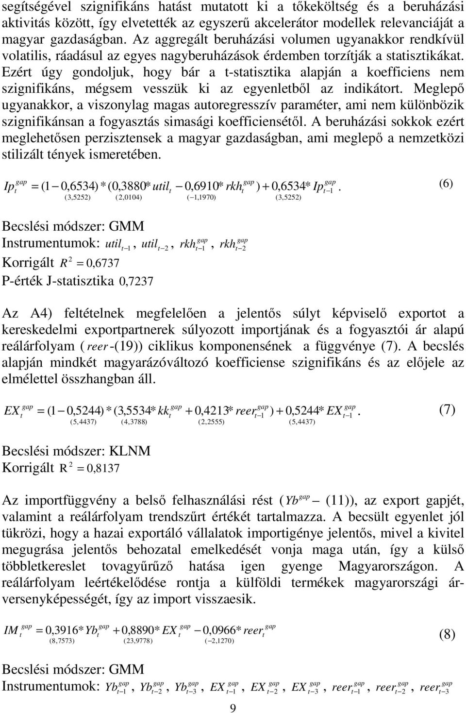 Ezér úgy gondoljuk hogy bár a -saiszika alapján a koefficiens nem szignifikáns mégsem vesszük ki az egyenlebıl az indikáor.