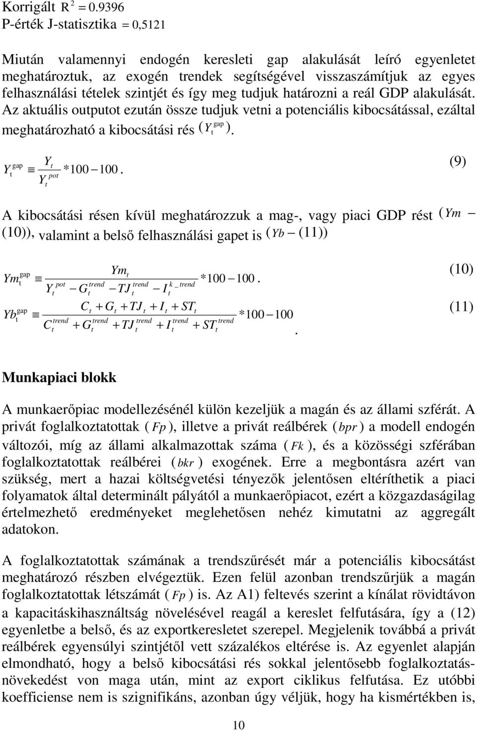 haározni a reál GDP alakulásá. Az akuális oupuo ezuán össze udjuk veni a poenciális kibocsáással ezálal meghaározhaó a kibocsáási rés ( Y ). Y Y *100 100.