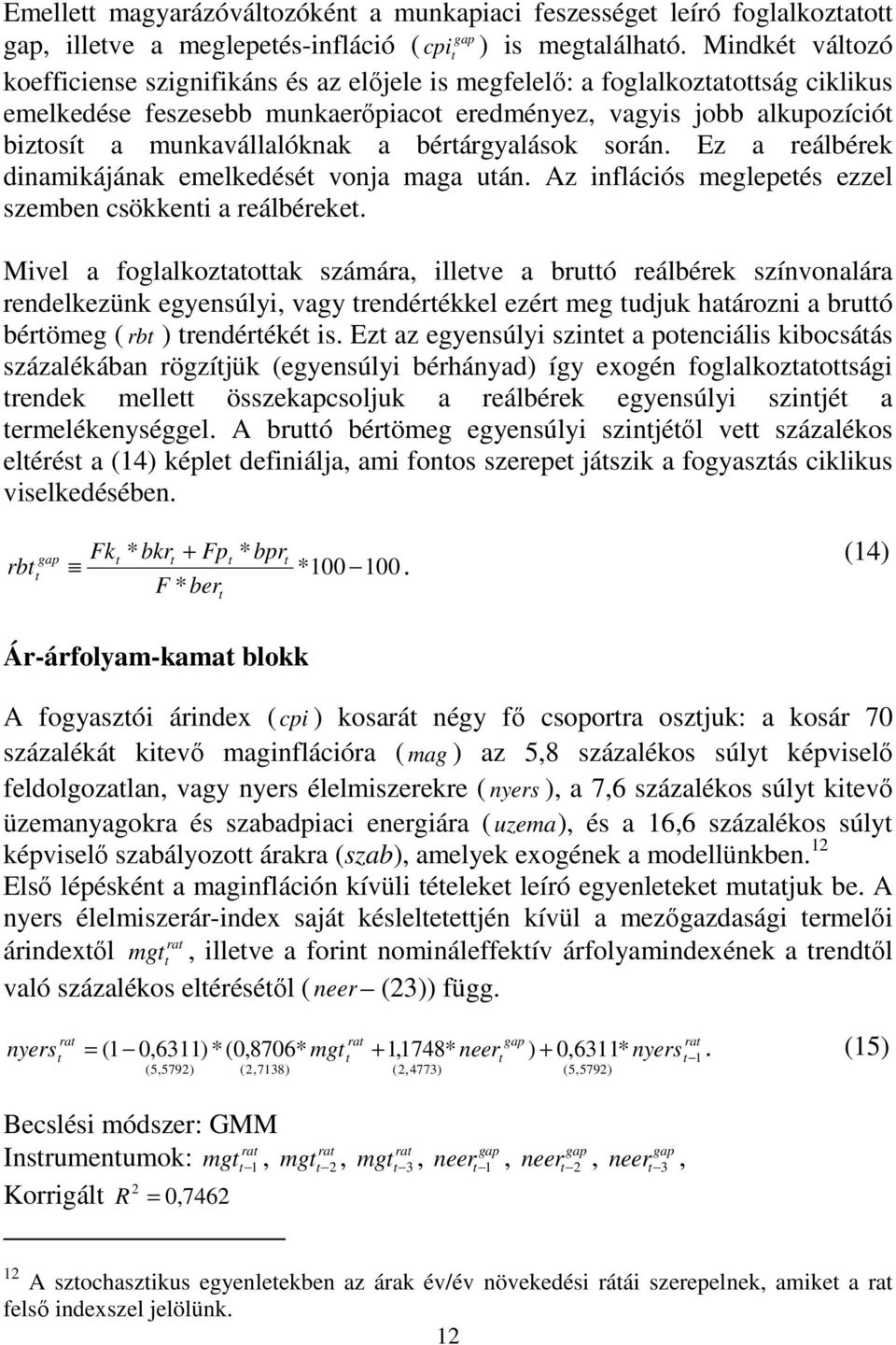 bérárgyalások során. Ez a reálbérek dinamikájának emelkedésé vonja maga uán. Az inflációs meglepeés ezzel szemben csökkeni a reálbéreke.